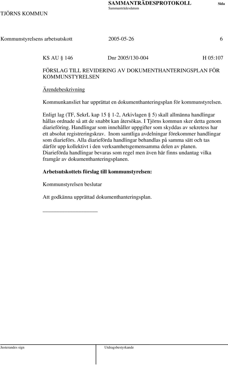 I Tjörns kommun sker detta genom diarieföring. Handlingar som innehåller uppgifter som skyddas av sekretess har ett absolut registreringskrav.