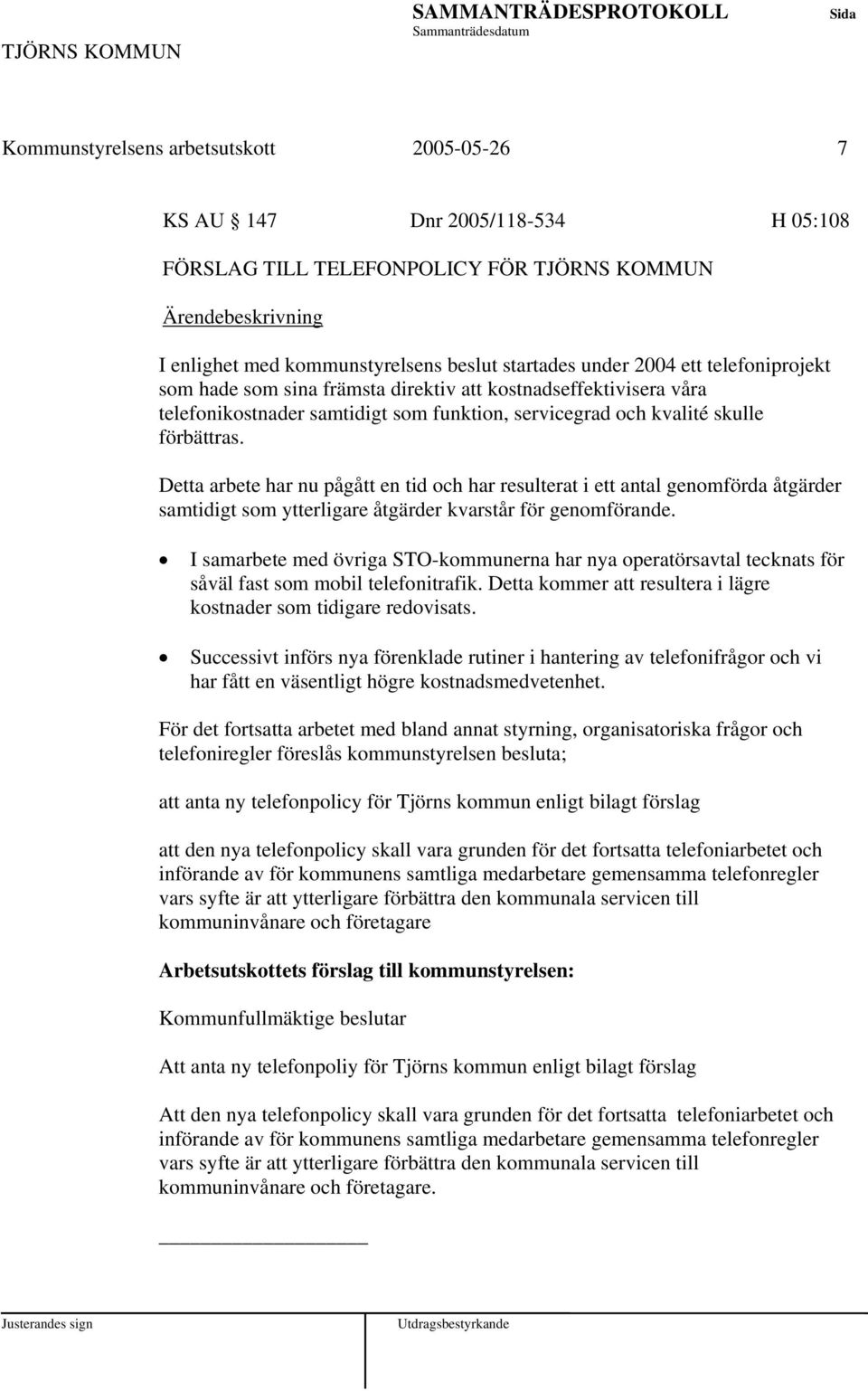 Detta arbete har nu pågått en tid och har resulterat i ett antal genomförda åtgärder samtidigt som ytterligare åtgärder kvarstår för genomförande.