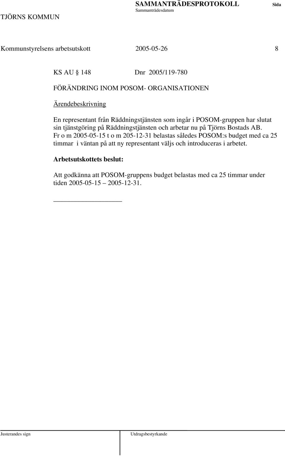 Fr o m 2005-05-15 t o m 205-12-31 belastas således POSOM:s budget med ca 25 timmar i väntan på att ny representant väljs och