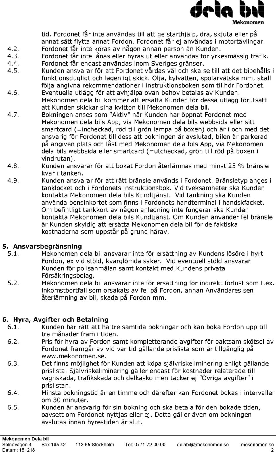 Kunden ansvarar för att Fordonet vårdas väl och ska se till att det bibehålls i funktionsdugligt och lagenligt skick.