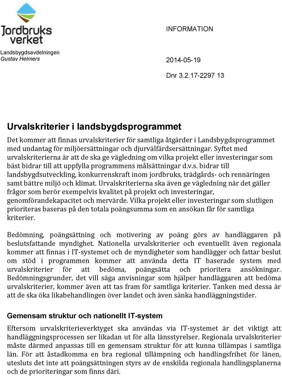 17-2297 13 Urvalskriterier i landsbygdsprogrammet Det kommer att finnas urvalskriterier för samtliga åtgärder i Landsbygdsprogrammet med undantag för miljöersättningar och djurvälfärdsersättningar.