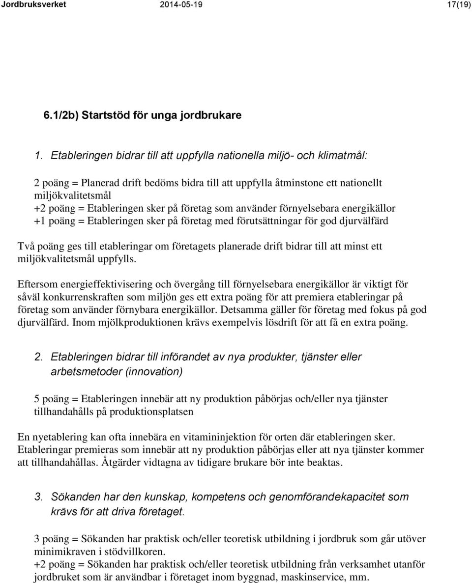 på företag som använder förnyelsebara energikällor +1 poäng = Etableringen sker på företag med förutsättningar för god djurvälfärd Två poäng ges till etableringar om företagets planerade drift bidrar