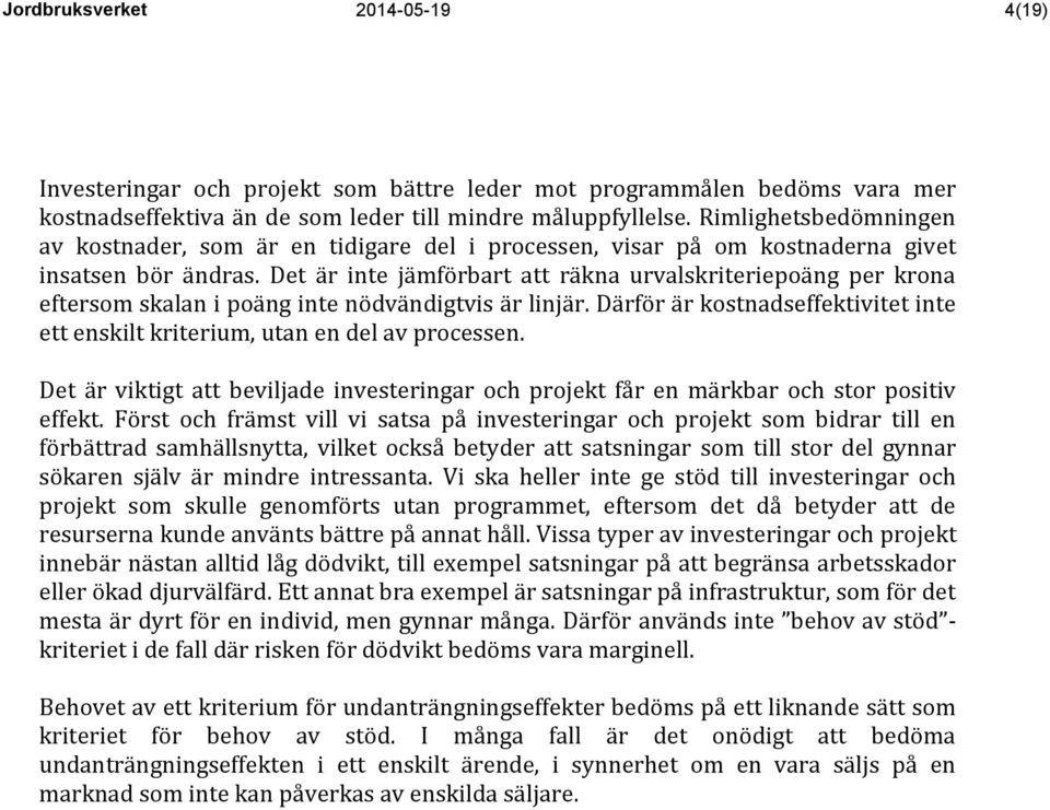 Det är inte jämförbart att räkna urvalskriteriepoäng per krona eftersom skalan i poäng inte nödvändigtvis är linjär.