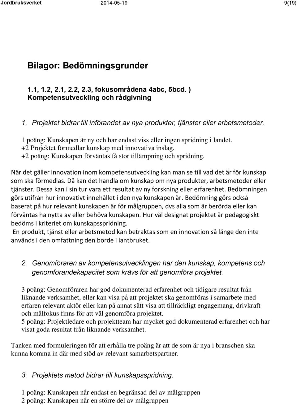 +2 Projektet förmedlar kunskap med innovativa inslag. +2 poäng: Kunskapen förväntas få stor tillämpning och spridning.