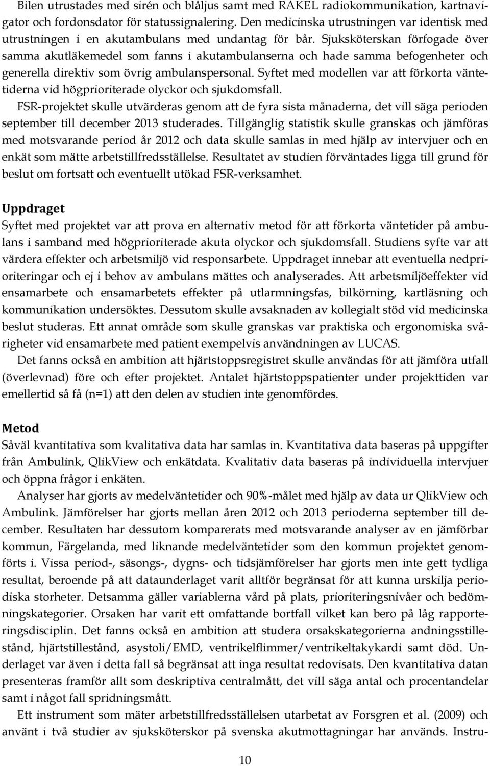 Sjuksköterskan förfogade över samma akutläkemedel som fanns i akutambulanserna och hade samma befogenheter och generella direktiv som övrig ambulanspersonal.