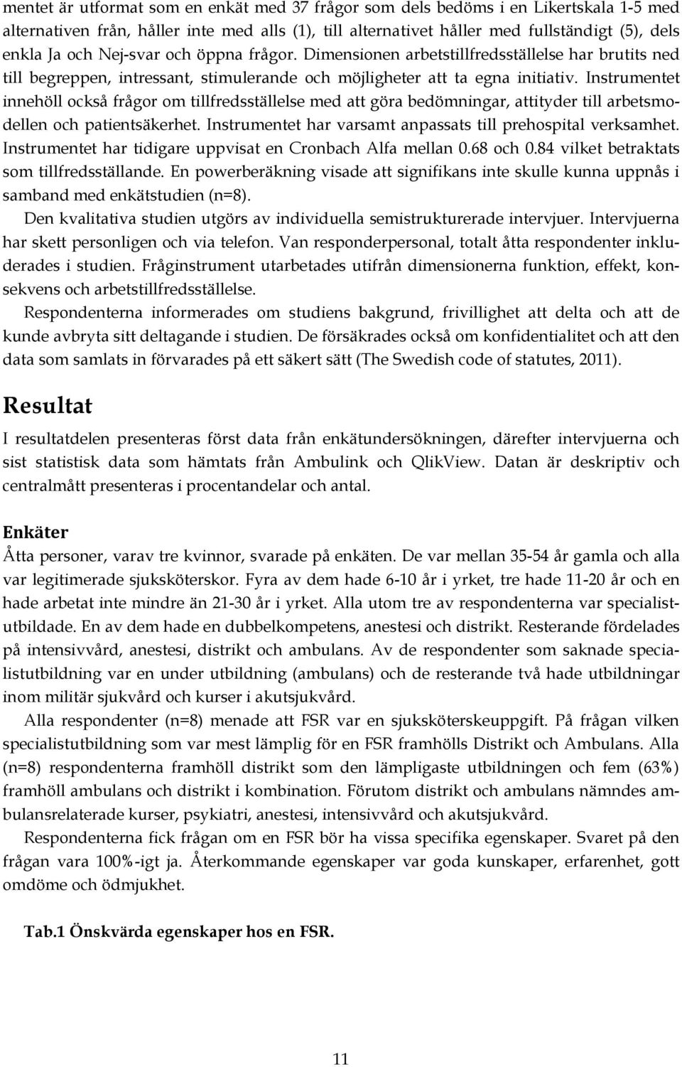 Instrumentet innehöll också frågor om tillfredsställelse med att göra bedömningar, attityder till arbetsmodellen och patientsäkerhet. Instrumentet har varsamt anpassats till prehospital verksamhet.