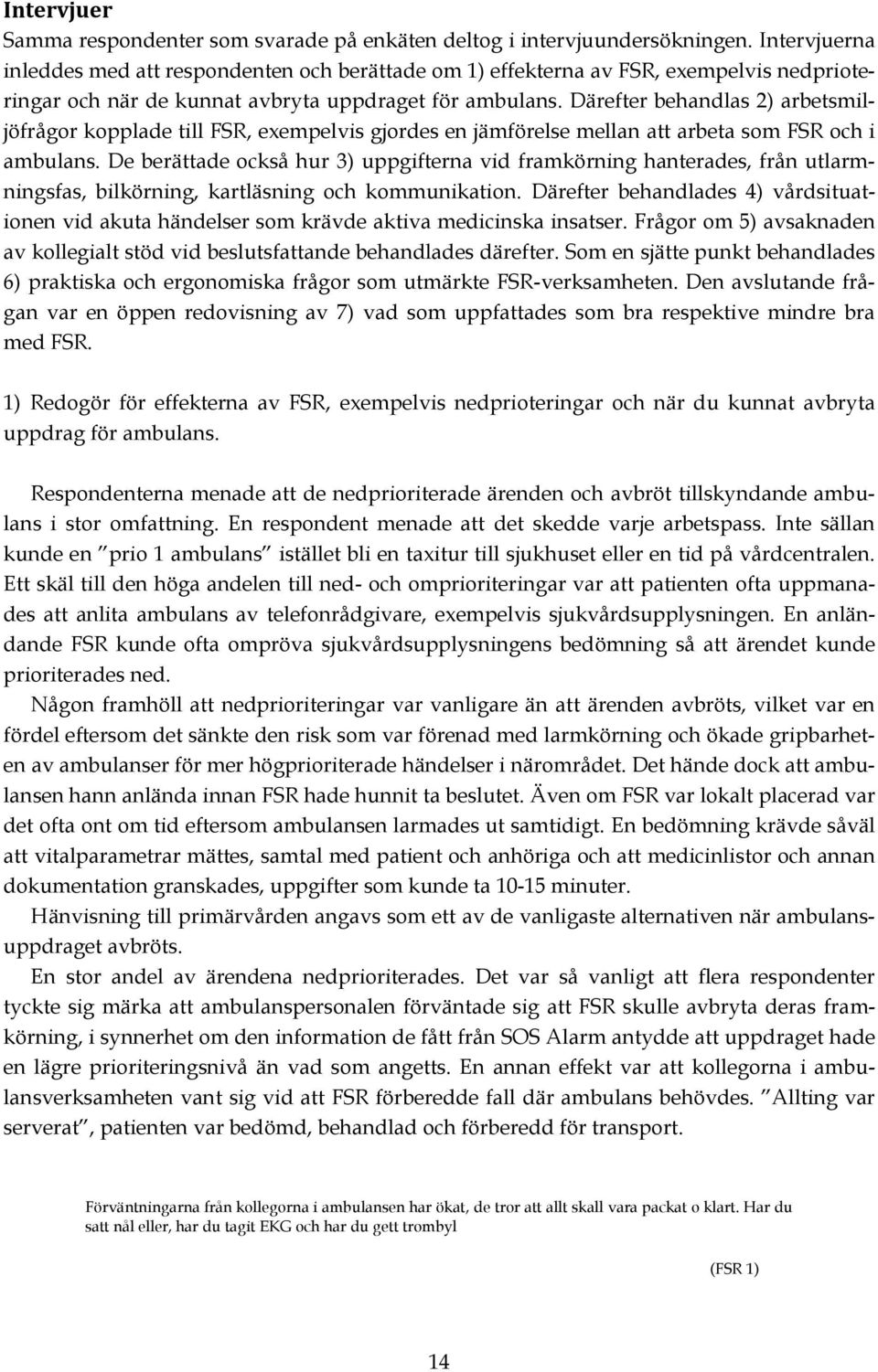 Därefter behandlas 2) arbetsmiljöfrågor kopplade till FSR, exempelvis gjordes en jämförelse mellan att arbeta som FSR och i ambulans.