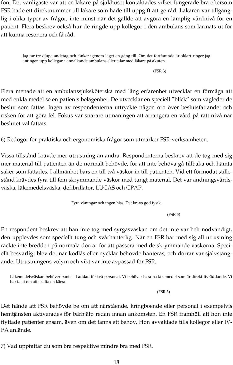 Flera beskrev också hur de ringde upp kollegor i den ambulans som larmats ut för att kunna resonera och få råd. Jag tar tre djupa andetag och tänker igenom läget en gång till.