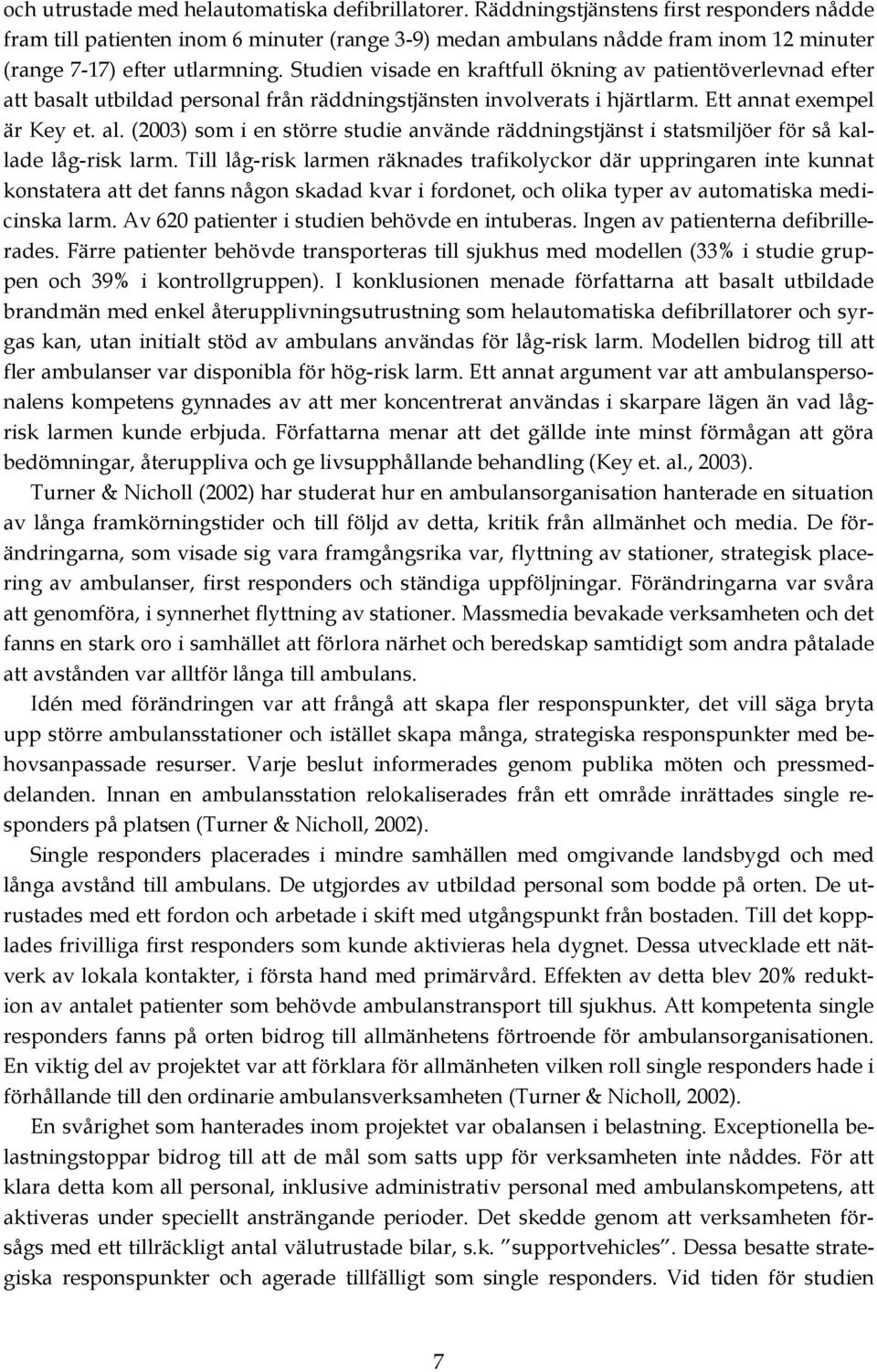 Studien visade en kraftfull ökning av patientöverlevnad efter att basalt utbildad personal från räddningstjänsten involverats i hjärtlarm. Ett annat exempel är Key et. al.