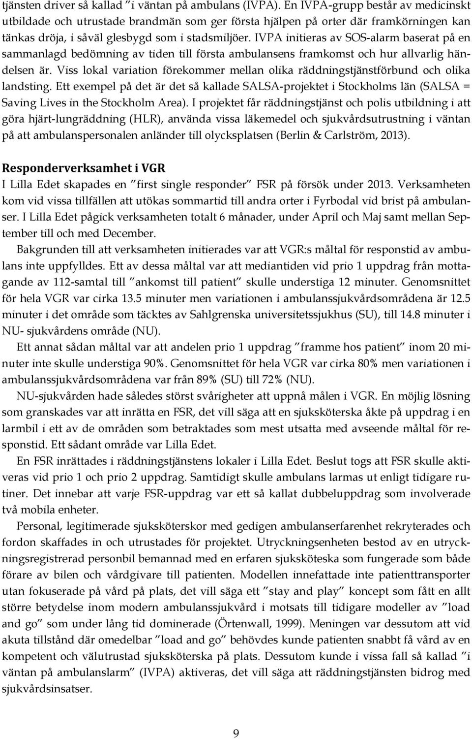 IVPA initieras av SOS-alarm baserat på en sammanlagd bedömning av tiden till första ambulansens framkomst och hur allvarlig händelsen är.