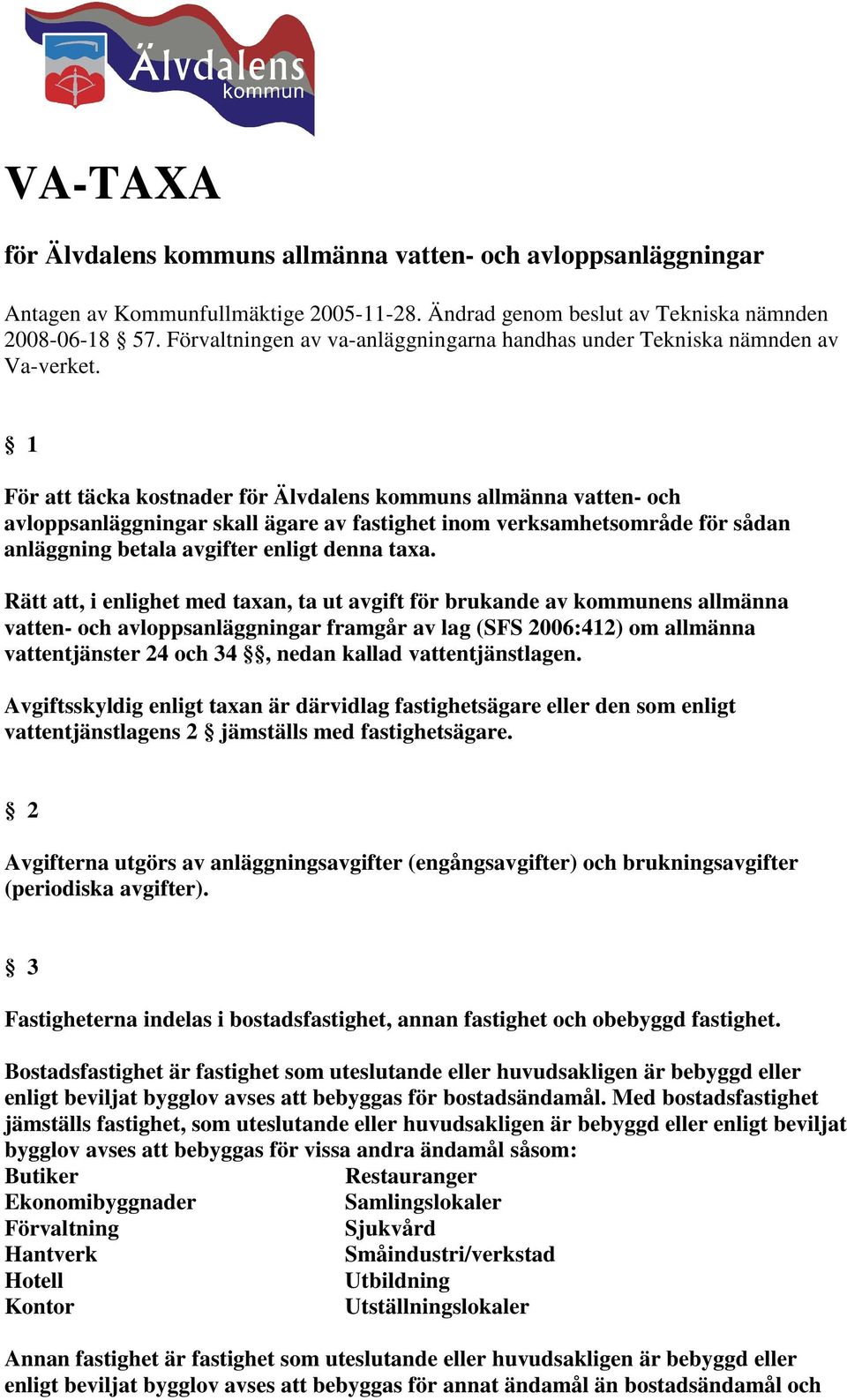 1 För att täcka kostnader för Älvdalens kommuns allmänna vatten- och avloppsanläggningar skall ägare av fastighet inom verksamhetsområde för sådan anläggning betala avgifter enligt denna taxa.