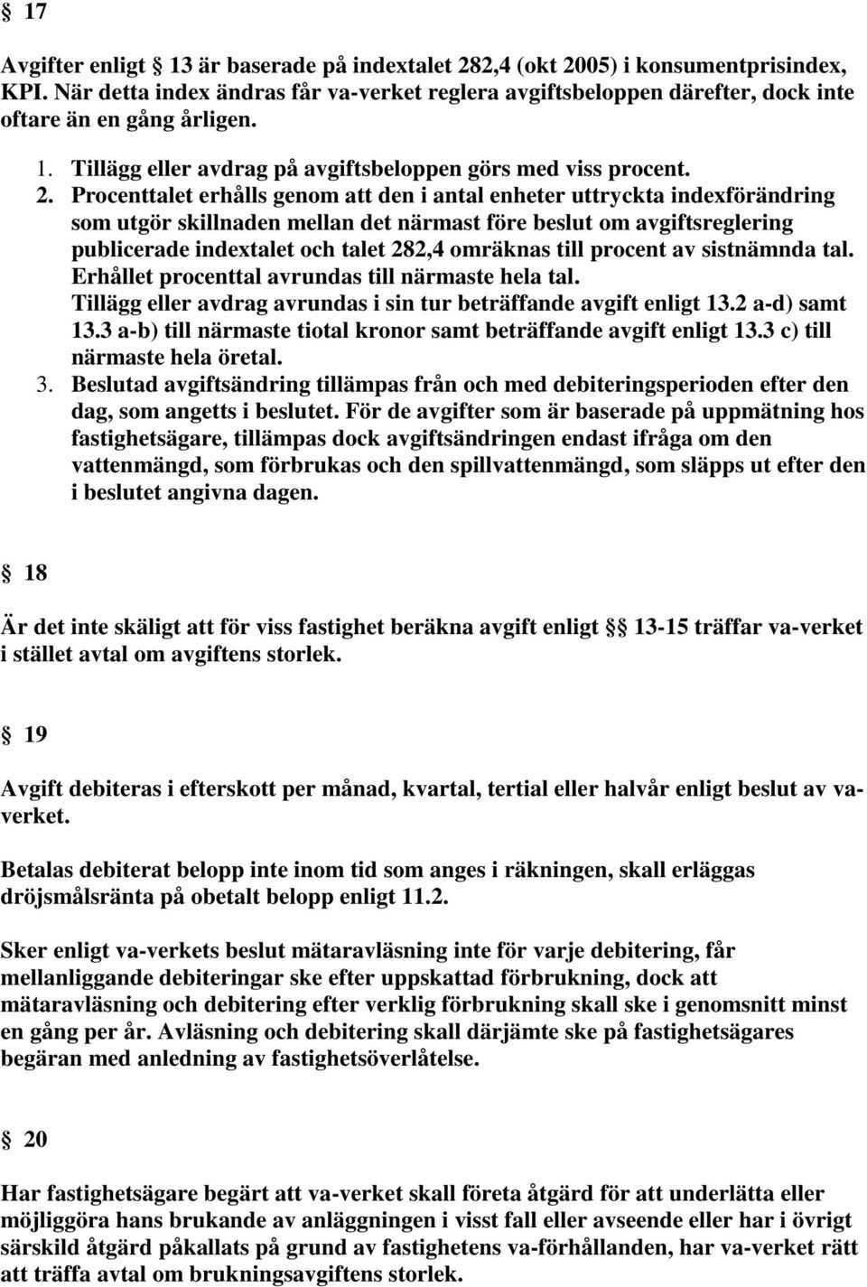 Procenttalet erhålls genom att den i antal enheter uttryckta indexförändring som utgör skillnaden mellan det närmast före beslut om avgiftsreglering publicerade indextalet och talet 282,4 omräknas