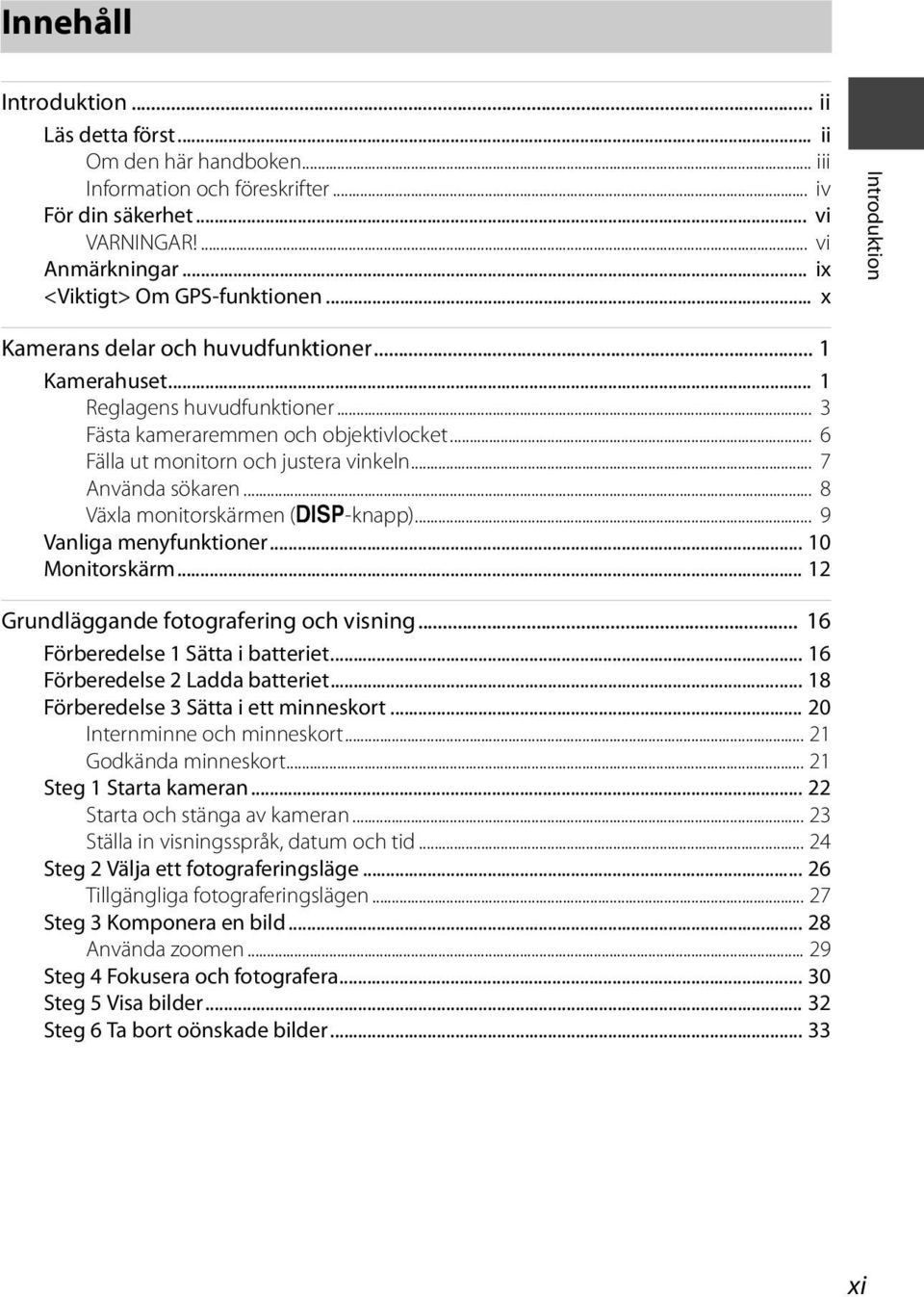 .. 7 Använda sökaren... 8 Växla monitorskärmen (s-knapp)... 9 Vanliga menyfunktioner... 10 Monitorskärm... 12 Grundläggande fotografering och visning... 16 Förberedelse 1 Sätta i batteriet.