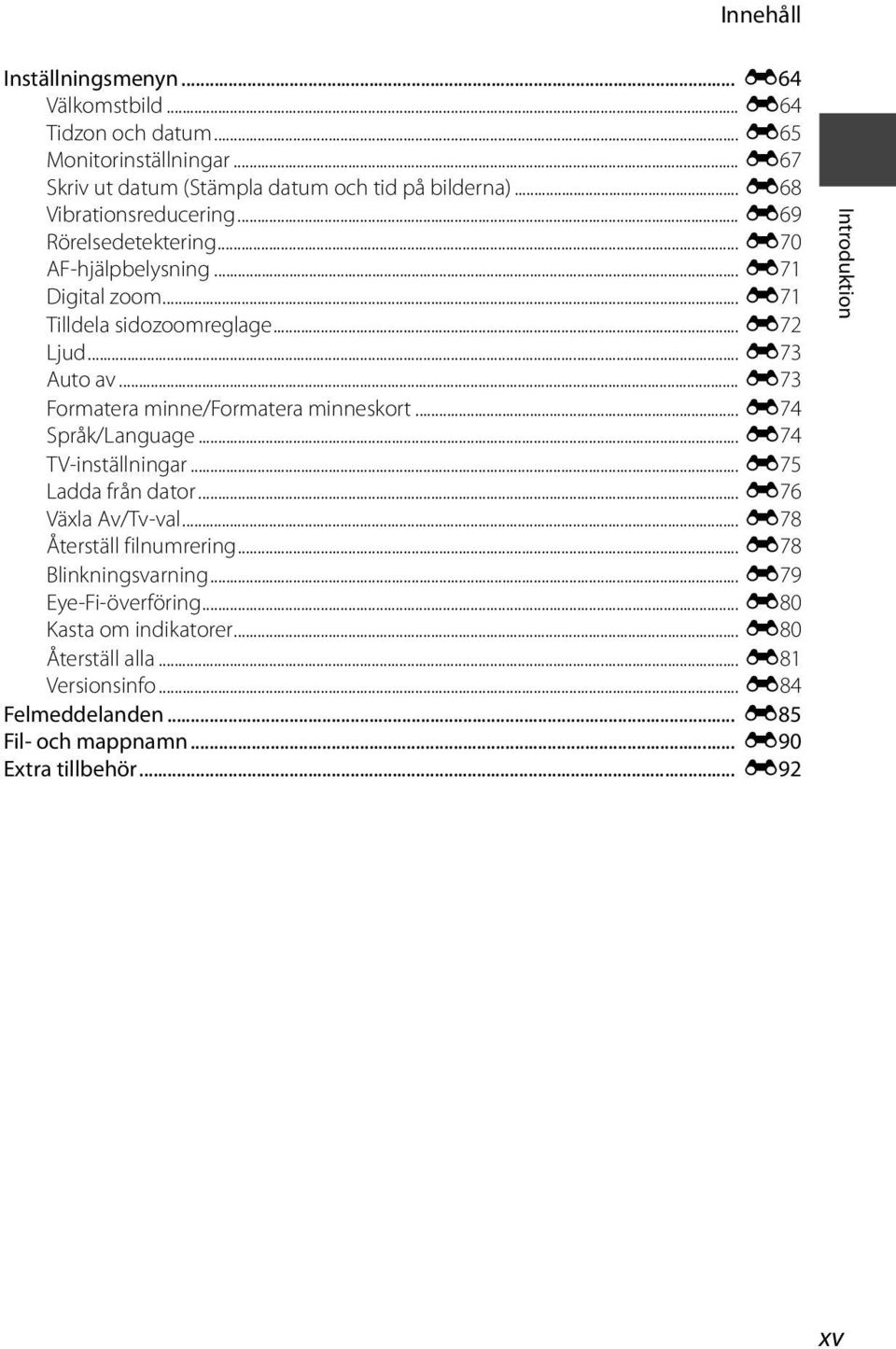 .. E73 Formatera minne/formatera minneskort... E74 Språk/Language... E74 TV-inställningar... E75 Ladda från dator... E76 Växla Av/Tv-val... E78 Återställ filnumrering.