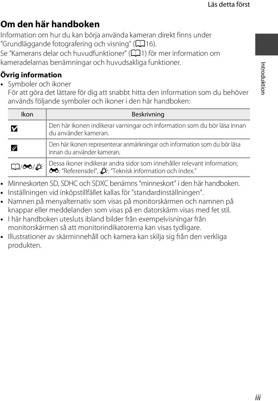 Övrig information Symboler och ikoner För att göra det lättare för dig att snabbt hitta den information som du behöver används följande symboler och ikoner i den här handboken: Ikon Beskrivning Den