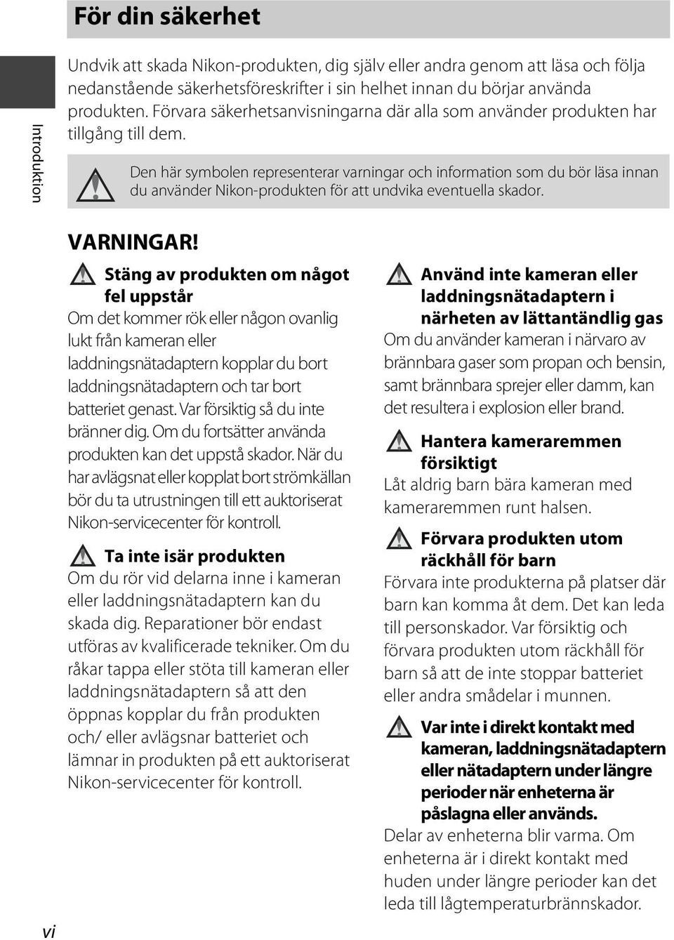 Den här symbolen representerar varningar och information som du bör läsa innan du använder Nikon-produkten för att undvika eventuella skador. vi VARNINGAR!