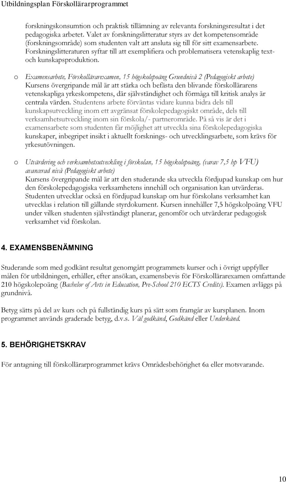 Forskningslitteraturen syftar till att exemplifiera och problematisera vetenskaplig textoch kunskapsproduktion.