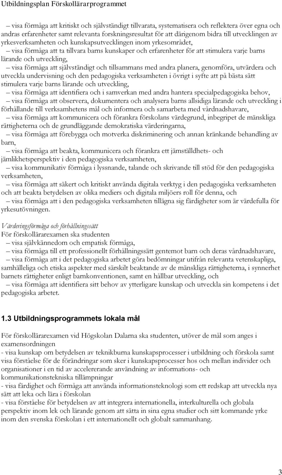 självständigt och tillsammans med andra planera, genomföra, utvärdera och utveckla undervisning och den pedagogiska verksamheten i övrigt i syfte att på bästa sätt stimulera varje barns lärande och