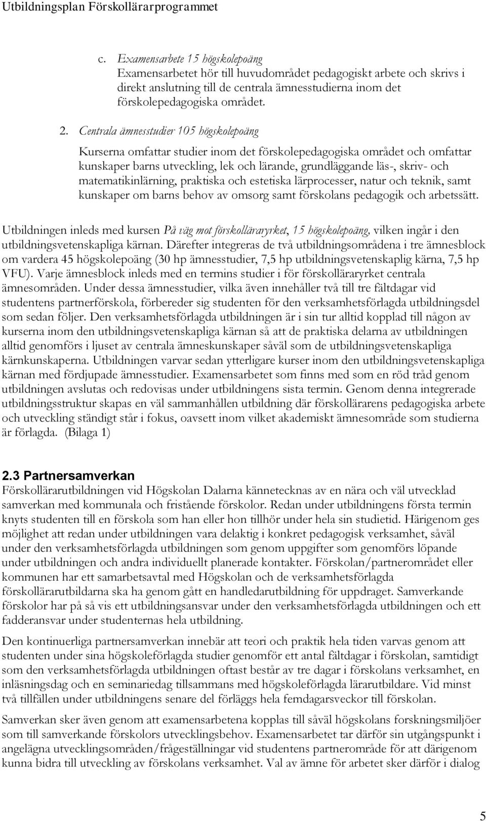 matematikinlärning, praktiska och estetiska lärprocesser, natur och teknik, samt kunskaper om barns behov av omsorg samt förskolans pedagogik och arbetssätt.