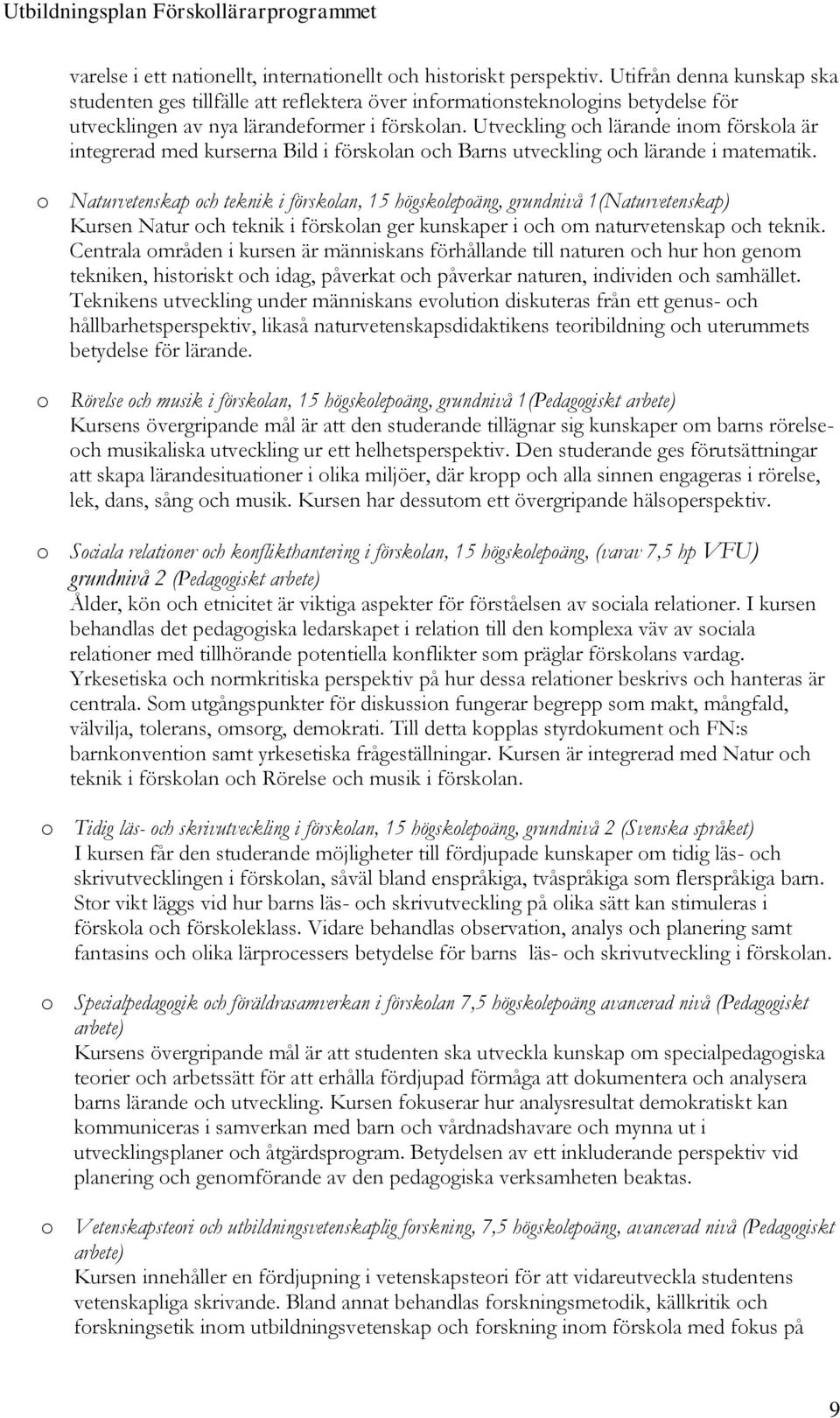 Utveckling och lärande inom förskola är integrerad med kurserna Bild i förskolan och Barns utveckling och lärande i matematik.