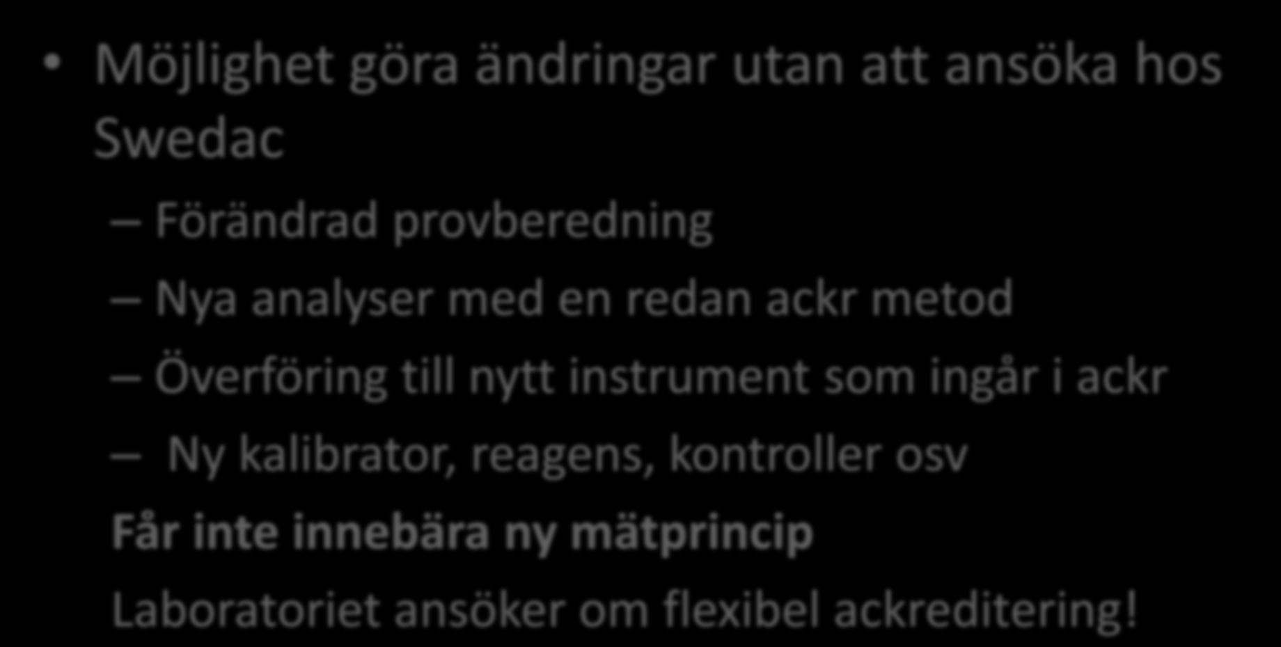 Flexibel ackreditering Möjlighet göra ändringar utan att ansöka hos Swedac Förändrad provberedning Nya analyser med en redan ackr metod Överföring till