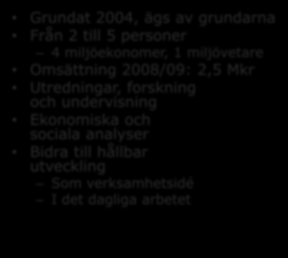 Enveco Miljöekonomi AB Grundat 2004, ägs av grundarna Från 2 till 5 personer 4 miljöekonomer, 1 miljövetare Omsättning 2008/09: 2,5 Mkr