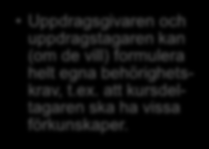 Skillnader och likheter Utbildningsformer Fakta Uppdragsgivaren och uppdragstagaren kan (om de vill) formulera helt egna behörighetskrav, t.ex. att kursdeltagaren ska ha vissa förkunskaper.