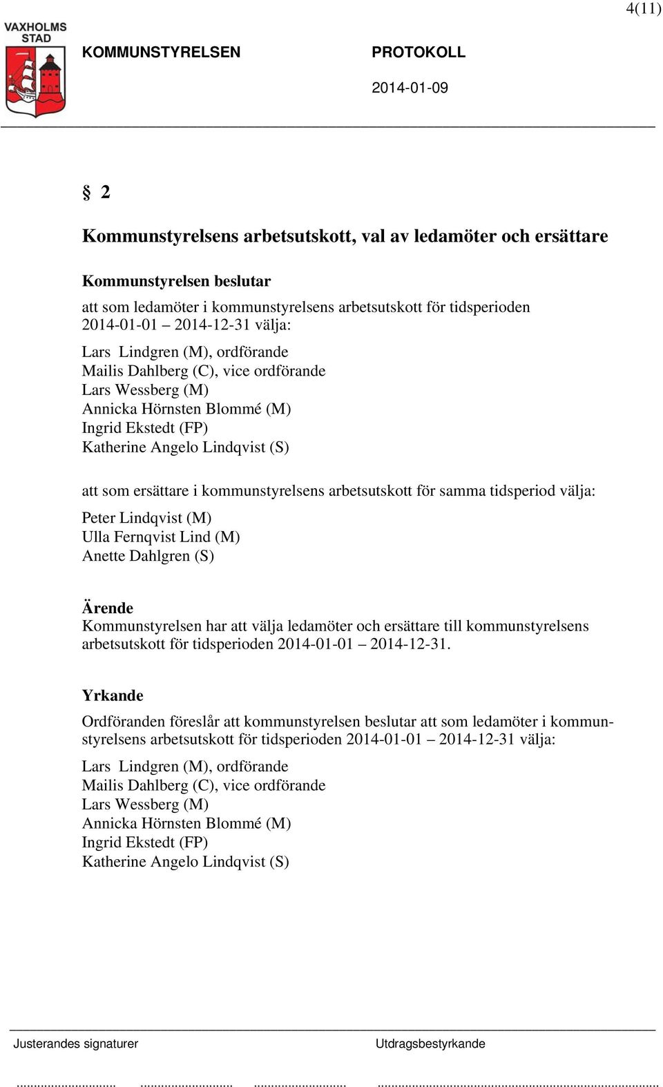 (M) Ulla Fernqvist Lind (M) Anette Dahlgren (S) Kommunstyrelsen har att välja ledamöter och ersättare till kommunstyrelsens arbetsutskott för tidsperioden 2014-01-01 2014-12-31.