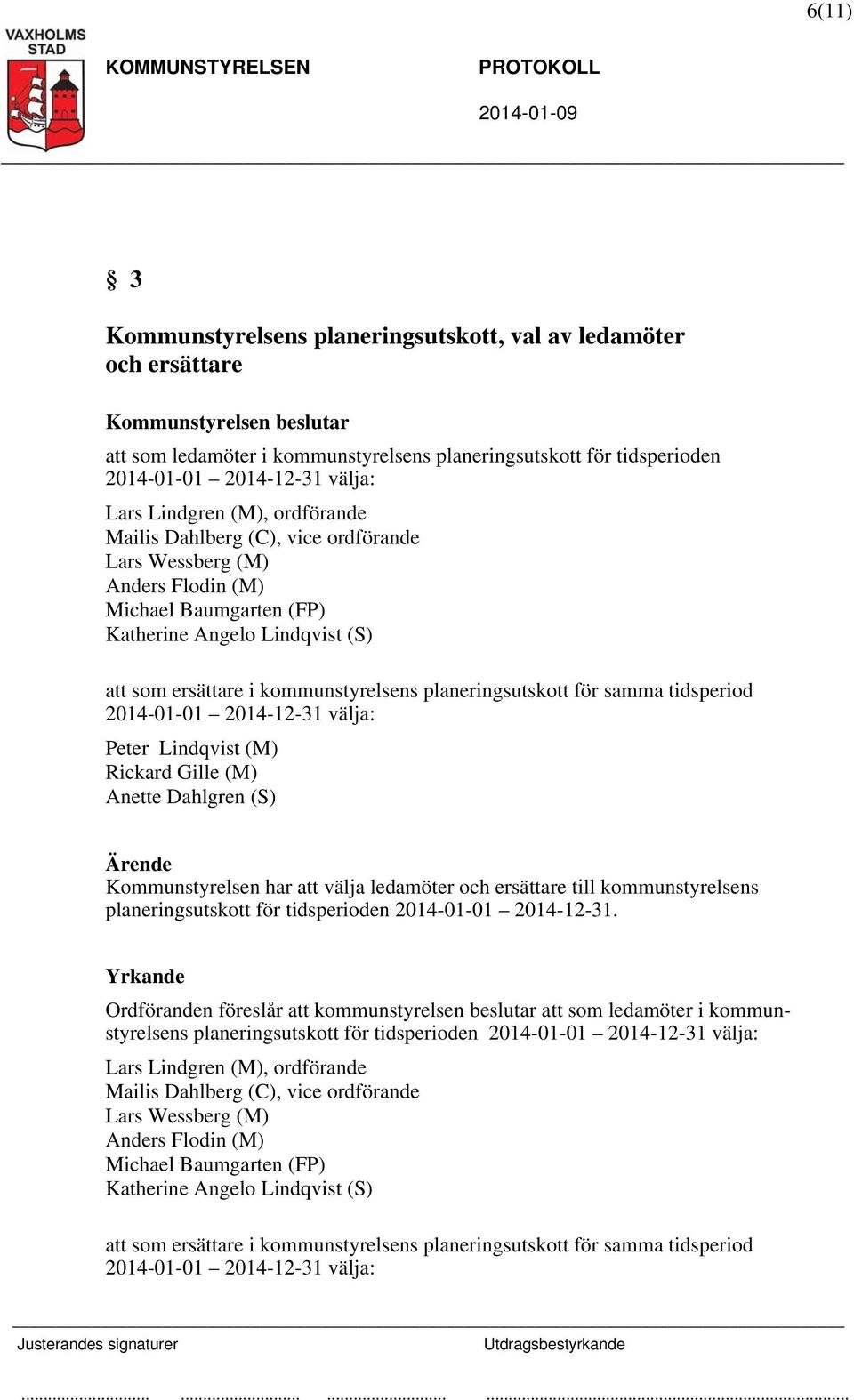 2014-12-31 välja: Peter Lindqvist (M) Rickard Gille (M) Anette Dahlgren (S) Kommunstyrelsen har att välja ledamöter och ersättare till kommunstyrelsens planeringsutskott för tidsperioden 2014-01-01