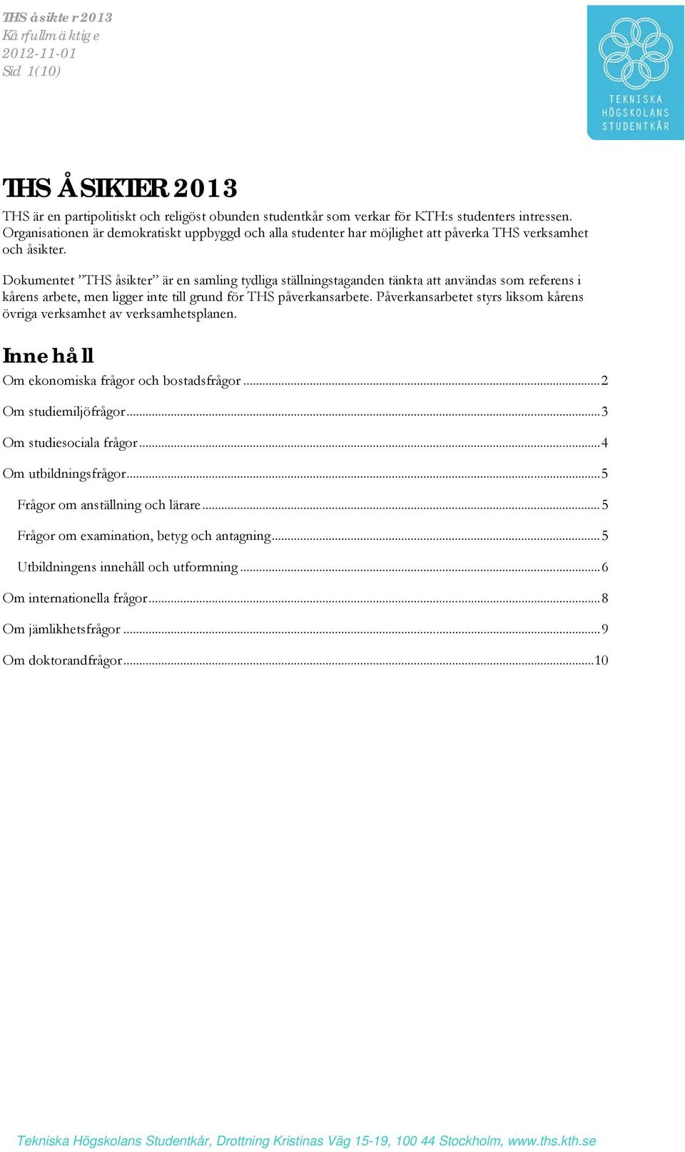 Dokumentet THS åsikter är en samling tydliga ställningstaganden tänkta att användas som referens i kårens arbete, men ligger inte till grund för THS påverkansarbete.