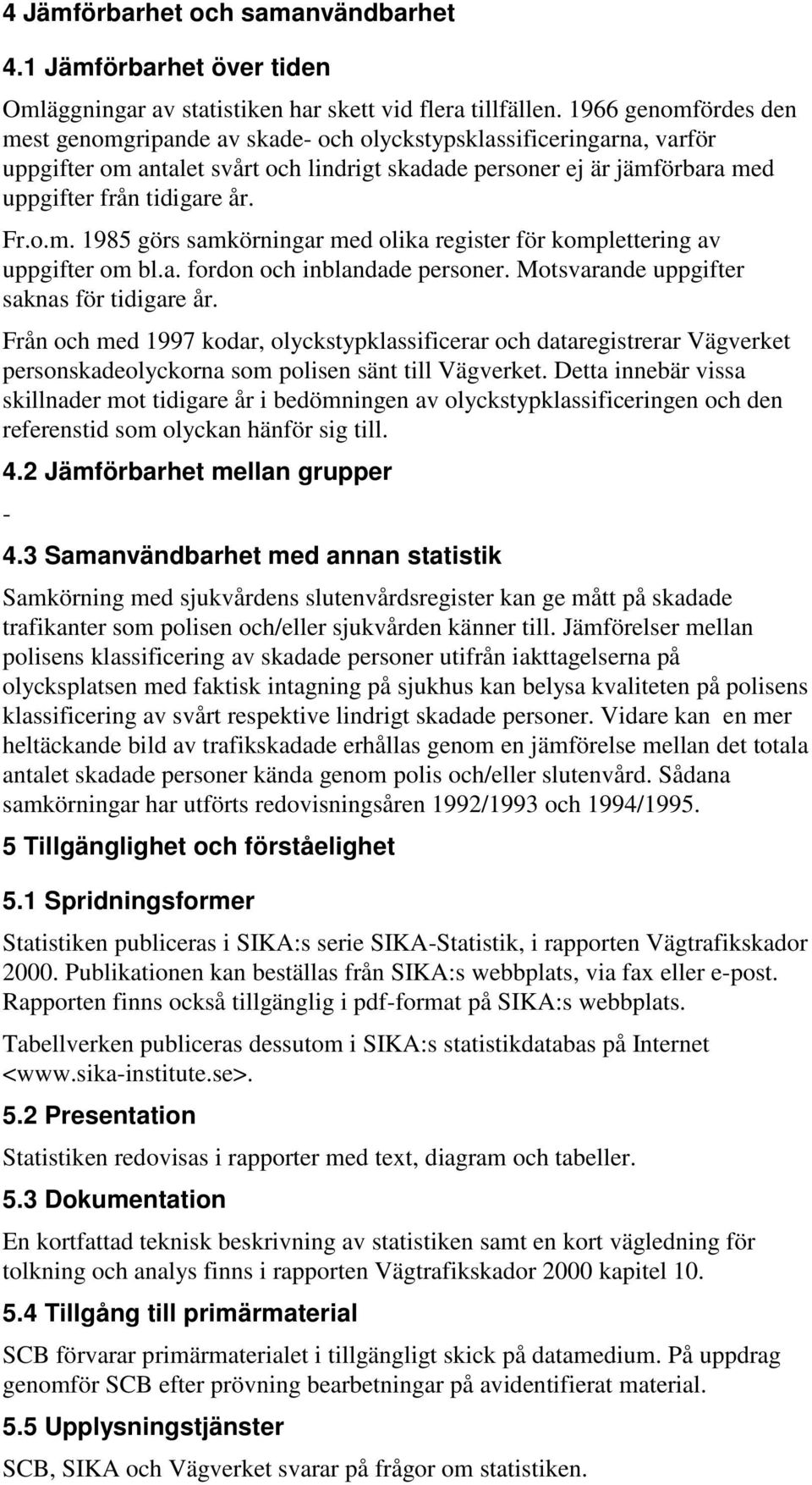 o.m. 1985 görs samkörningar med olika register för komplettering av uppgifter om bl.a. fordon och inblandade personer. Motsvarande uppgifter saknas för tidigare år.