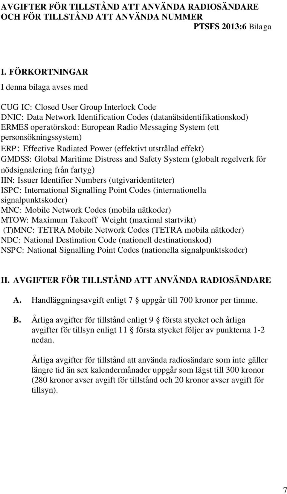 System (ett personsökningssystem) ERP: Effective Radiated Power (effektivt utstrålad effekt) GMDSS: Global Maritime Distress and Safety System (globalt regelverk för nödsignalering från fartyg) IIN: