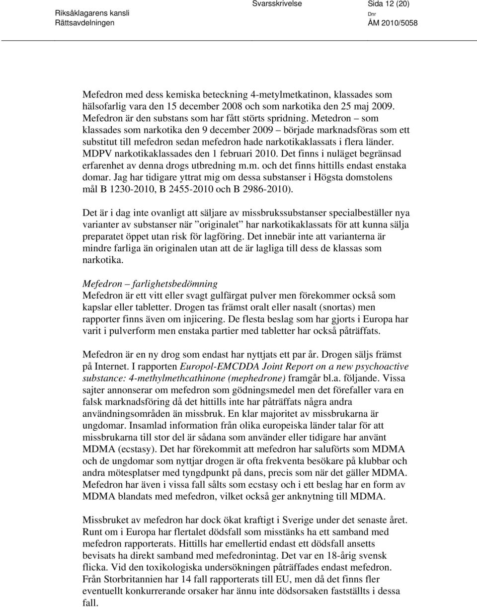 Metedron som klassades som narkotika den 9 december 2009 började marknadsföras som ett substitut till mefedron sedan mefedron hade narkotikaklassats i flera länder.