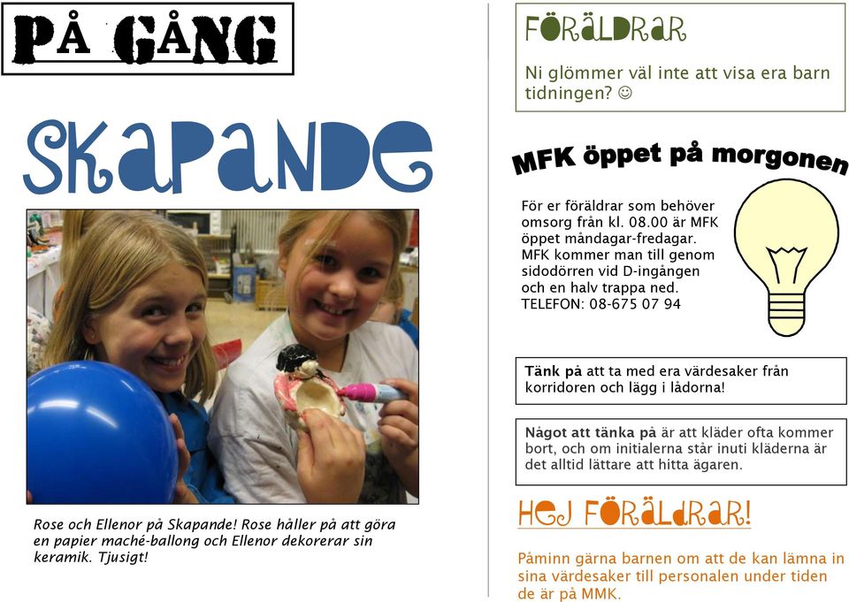 Något att tänka på är att kläder ofta kommer bort, och om initialerna står inuti kläderna är det alltid lättare att hitta ägaren. Rose och Ellenor på Skapande!