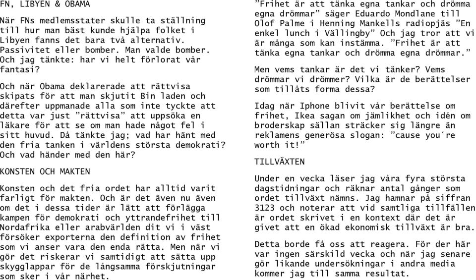 Och när Obama deklarerade att rättvisa skipats för att man skjutit Bin laden och därefter uppmanade alla som inte tyckte att detta var just rättvisa att uppsöka en läkare för att se om man hade något