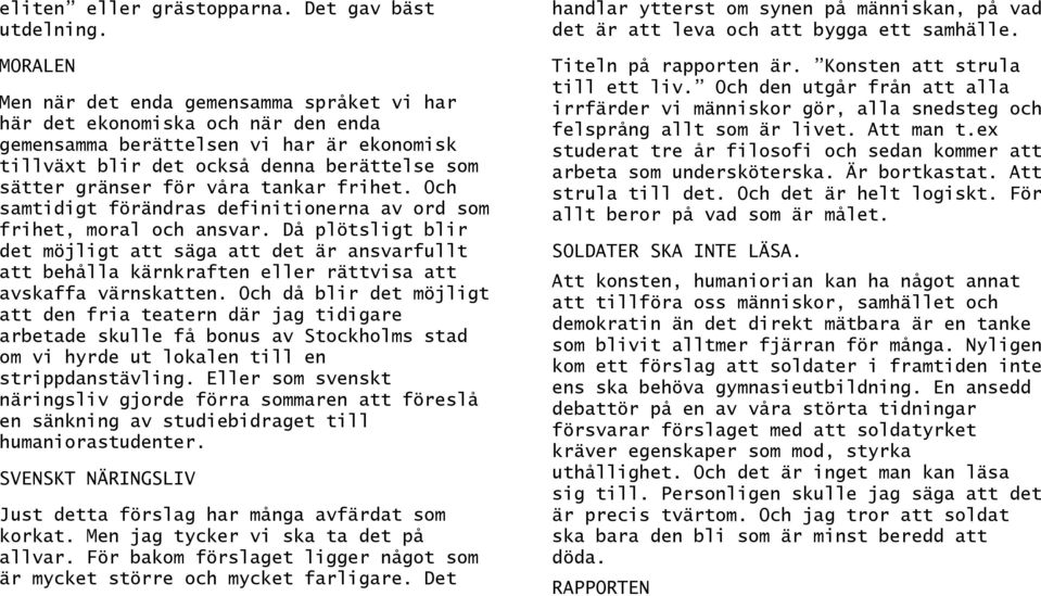 tankar frihet. Och samtidigt förändras definitionerna av ord som frihet, moral och ansvar.