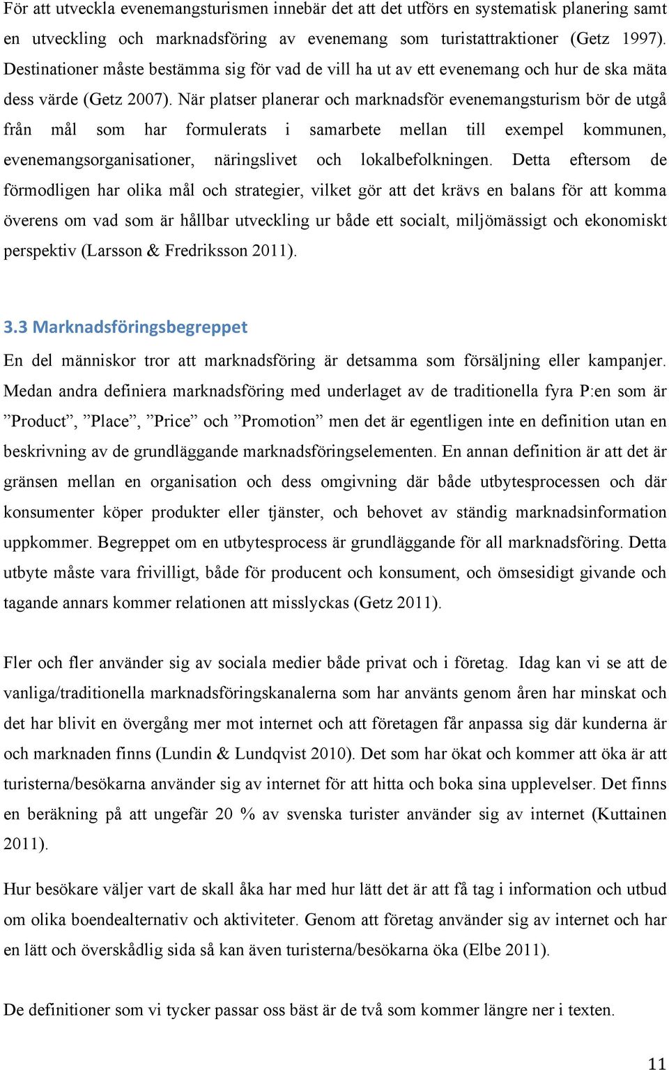 När platser planerar och marknadsför evenemangsturism bör de utgå från mål som har formulerats i samarbete mellan till exempel kommunen, evenemangsorganisationer, näringslivet och lokalbefolkningen.