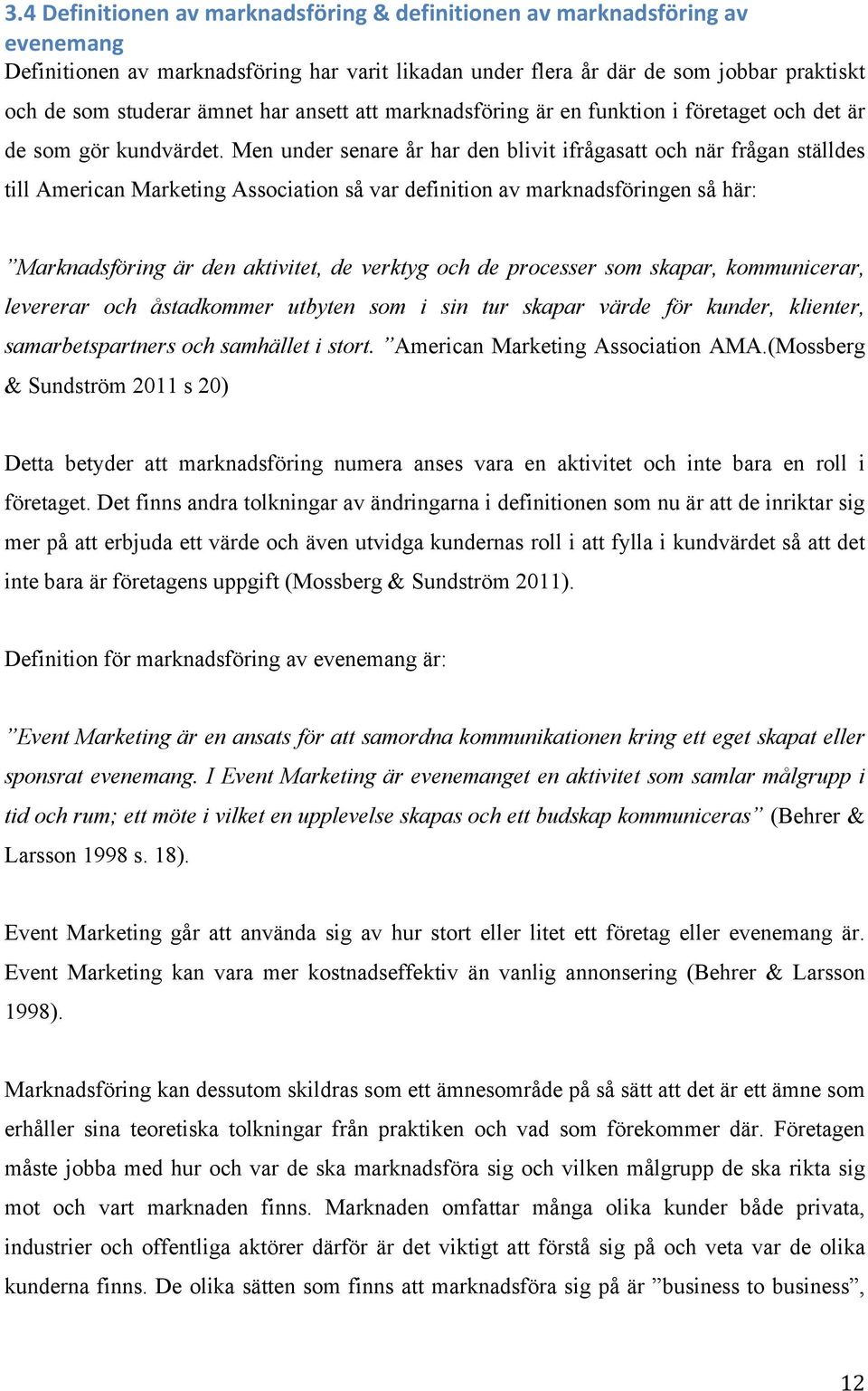 Men under senare år har den blivit ifrågasatt och när frågan ställdes till American Marketing Association så var definition av marknadsföringen så här: Marknadsföring är den aktivitet, de verktyg och