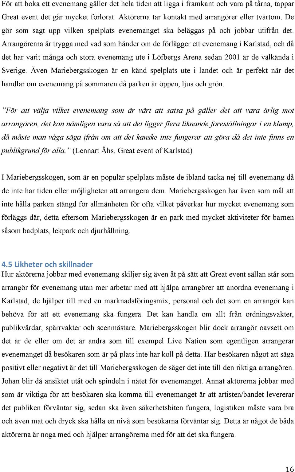 Arrangörerna är trygga med vad som händer om de förlägger ett evenemang i Karlstad, och då det har varit många och stora evenemang ute i Löfbergs Arena sedan 2001 är de välkända i Sverige.