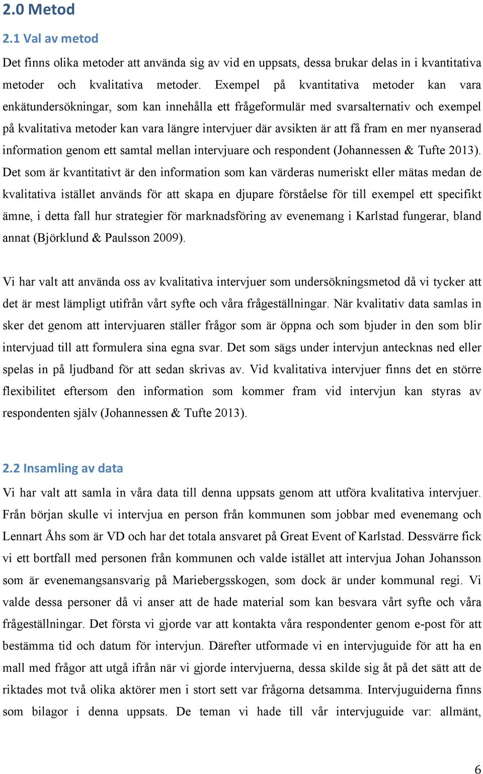 få fram en mer nyanserad information genom ett samtal mellan intervjuare och respondent (Johannessen & Tufte 2013).