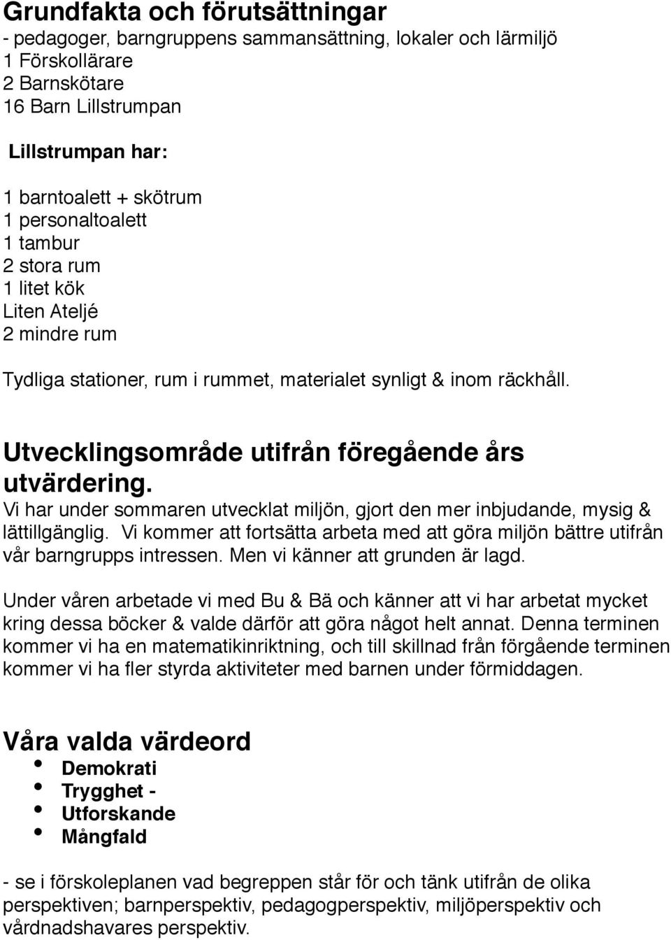 Vi har under sommaren utvecklat miljön, gjort den mer inbjudande, mysig & lättillgänglig. Vi kommer att fortsätta arbeta med att göra miljön bättre utifrån vår barngrupps intressen.