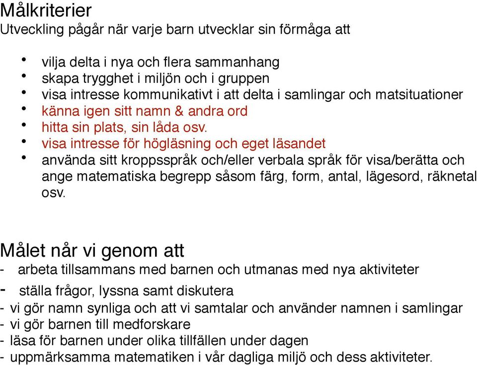 visa intresse för högläsning och eget läsandet använda sitt kroppsspråk och/eller verbala språk för visa/berätta och ange matematiska begrepp såsom färg, form, antal, lägesord, räknetal osv.