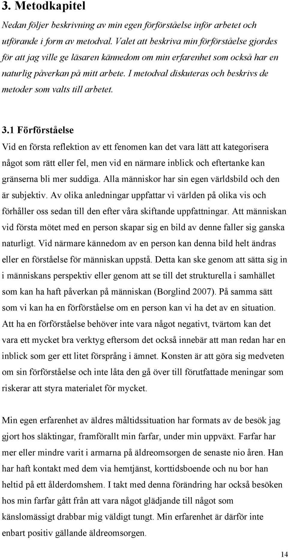 I metodval diskuteras och beskrivs de metoder som valts till arbetet. 3.