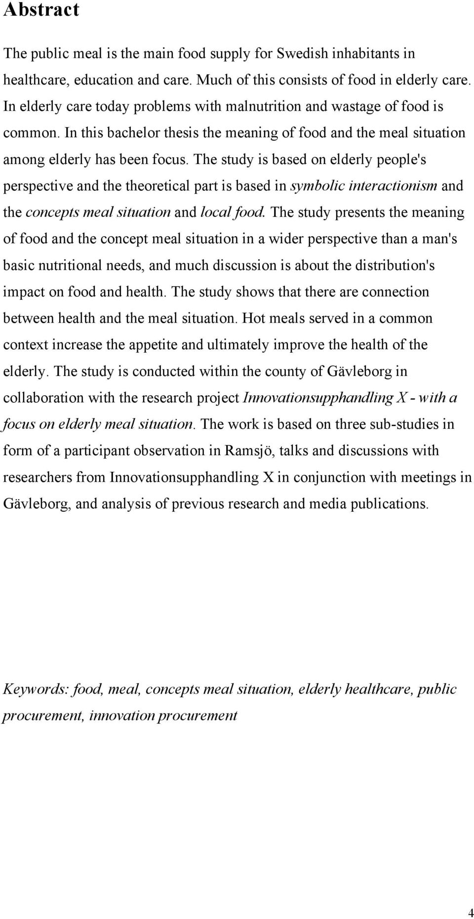 The study is based on elderly people's perspective and the theoretical part is based in symbolic interactionism and the concepts meal situation and local food.