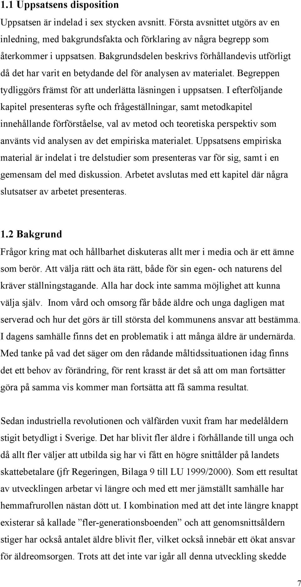 I efterföljande kapitel presenteras syfte och frågeställningar, samt metodkapitel innehållande förförståelse, val av metod och teoretiska perspektiv som använts vid analysen av det empiriska