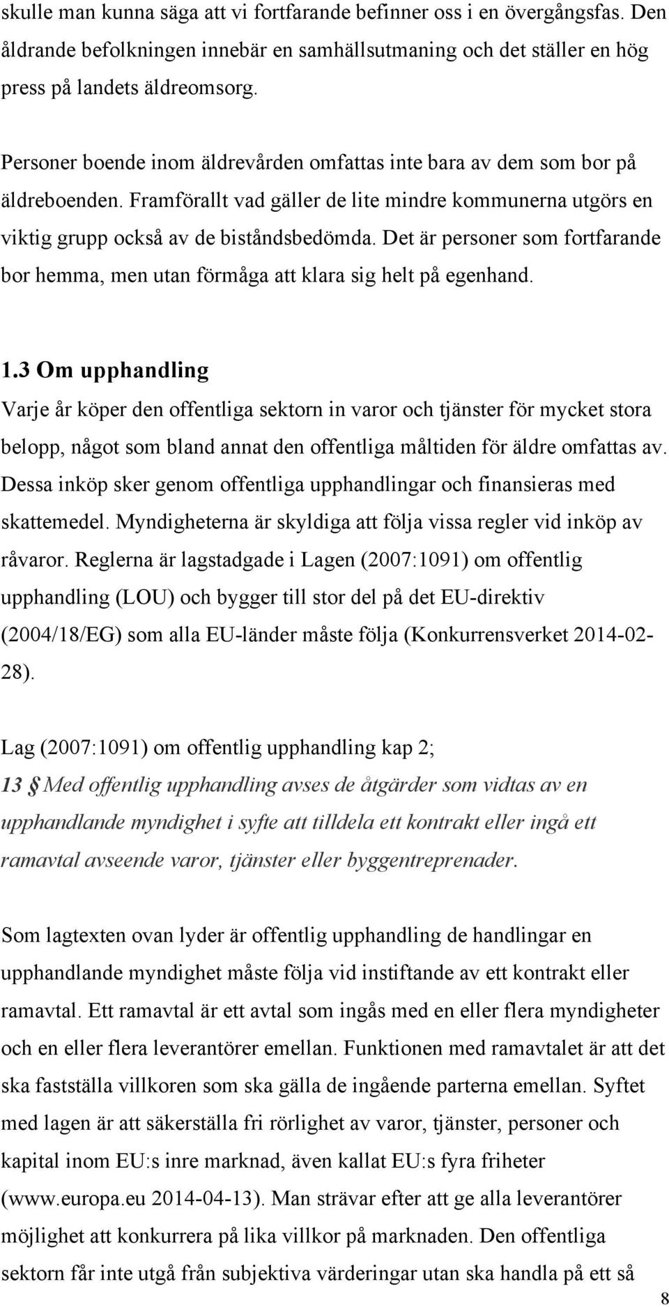 Det är personer som fortfarande bor hemma, men utan förmåga att klara sig helt på egenhand. 1.