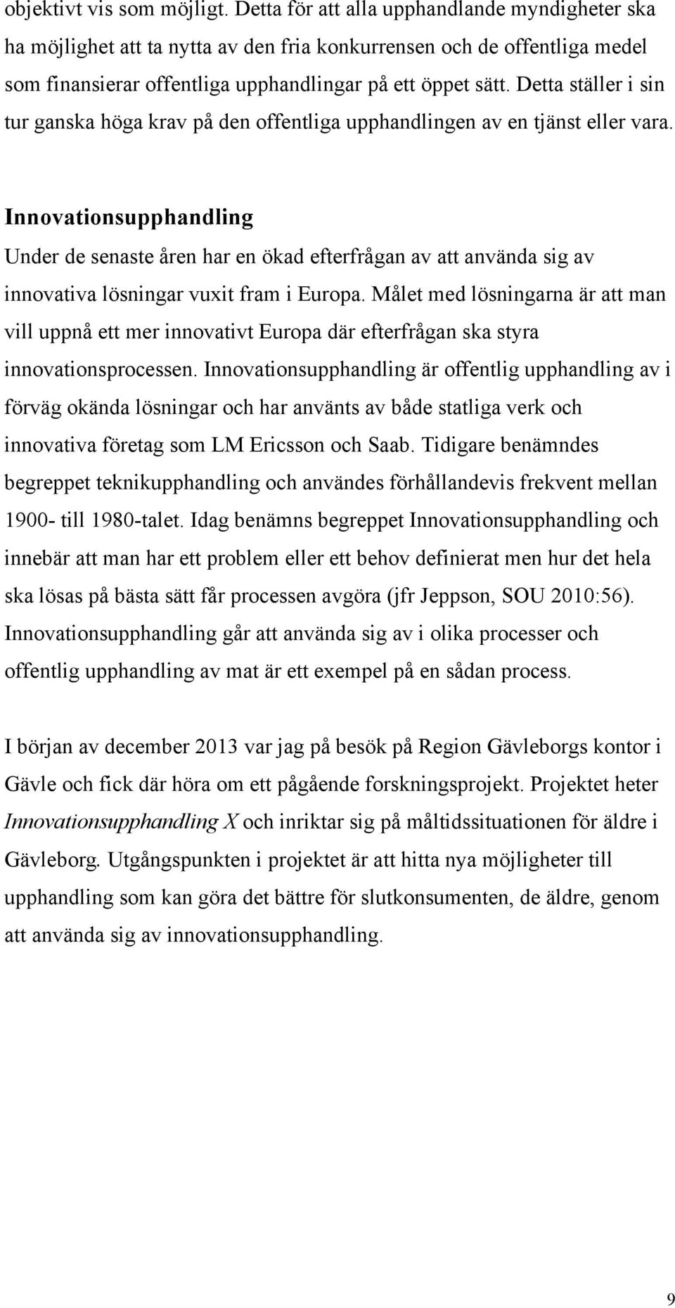 Detta ställer i sin tur ganska höga krav på den offentliga upphandlingen av en tjänst eller vara.