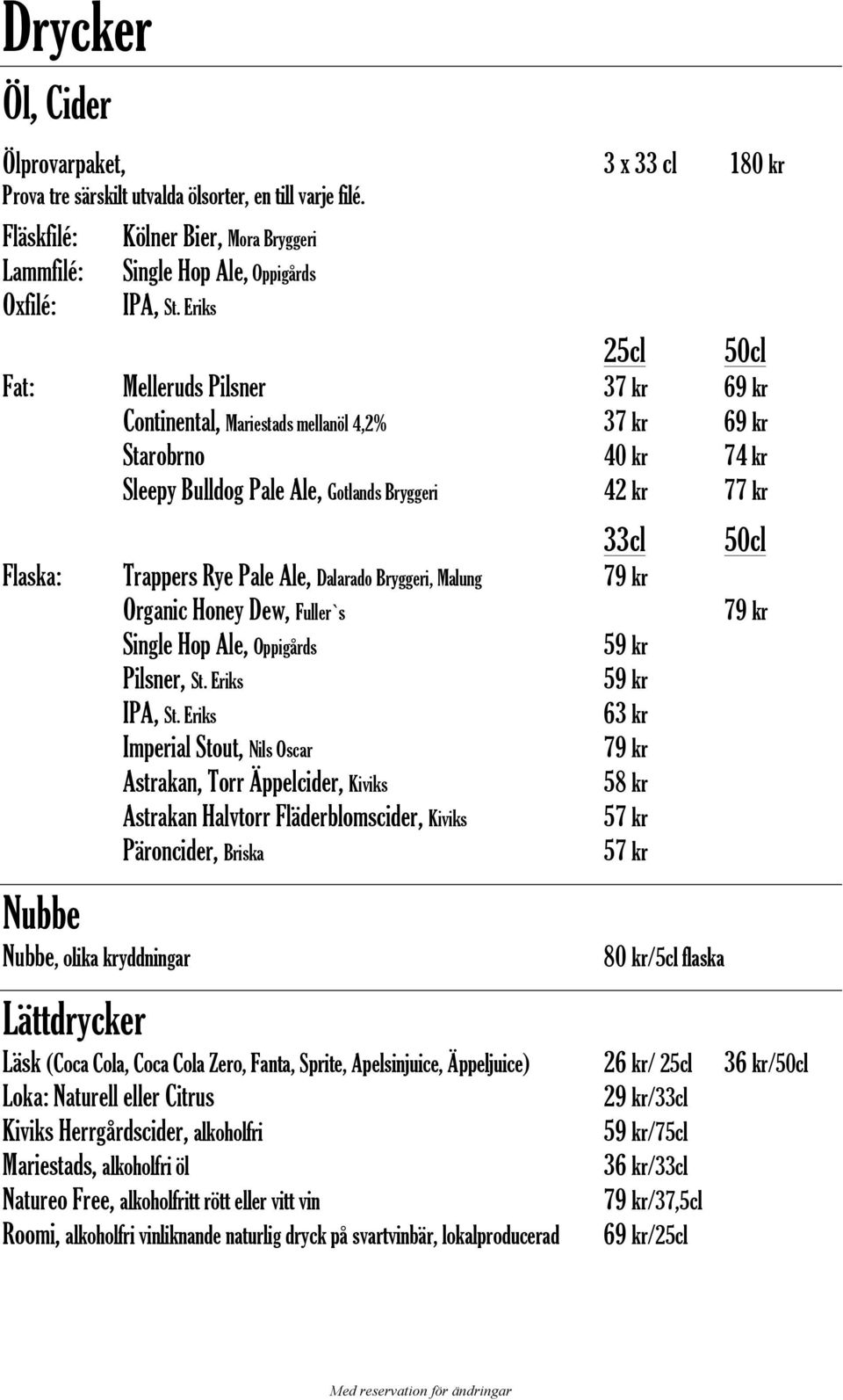 Rye Pale Ale, Dalarado Bryggeri, Malung 79 kr Organic Honey Dew, Fuller`s Single Hop Ale, Oppigårds 59 kr Pilsner, St. Eriks 59 kr IPA, St.