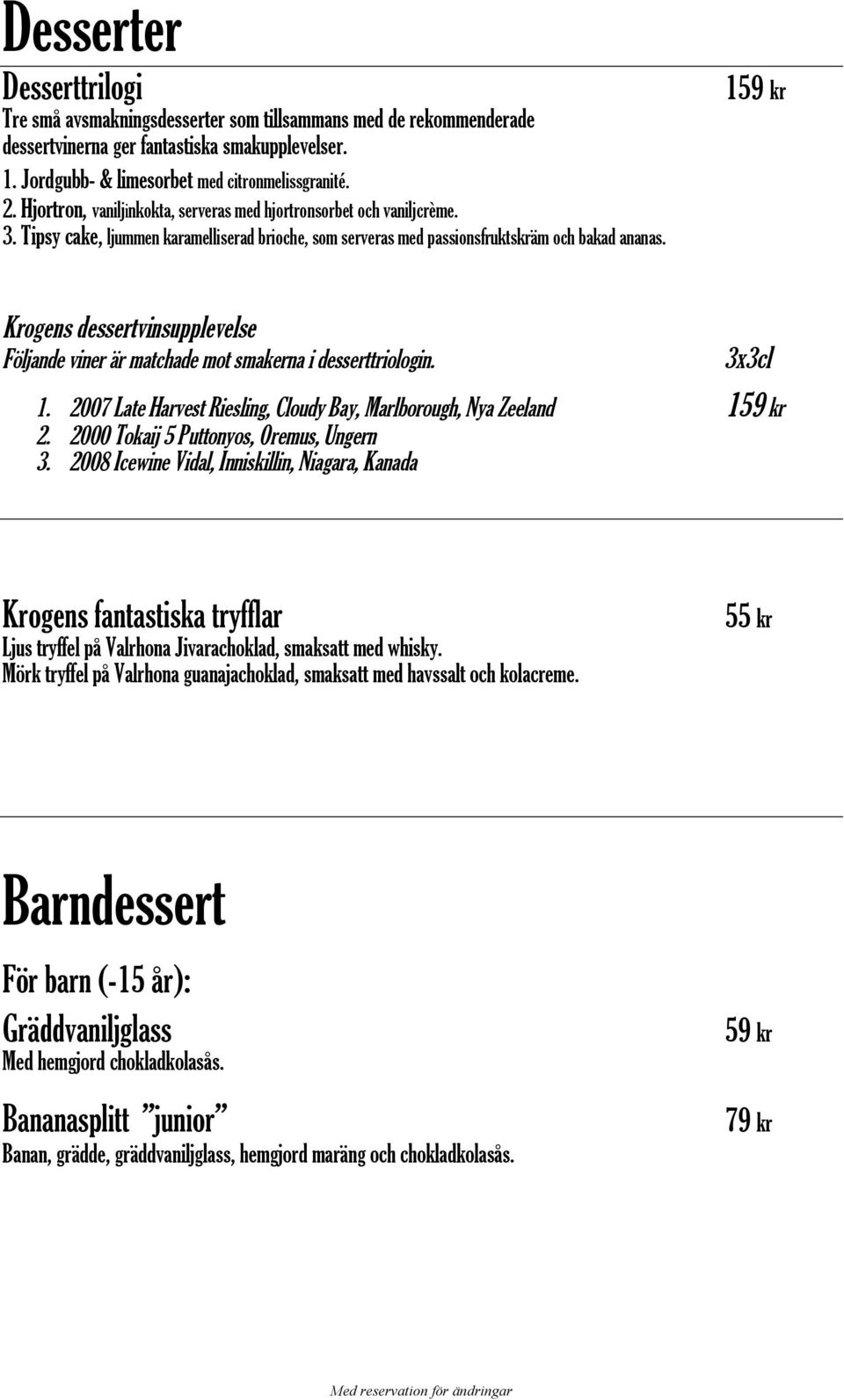 159 kr Krogens dessertvinsupplevelse Följande viner är matchade mot smakerna i desserttriologin. 3x3cl 1. 2007 Late Harvest Riesling, Cloudy Bay, Marlborough, Nya Zeeland 159 kr 2.