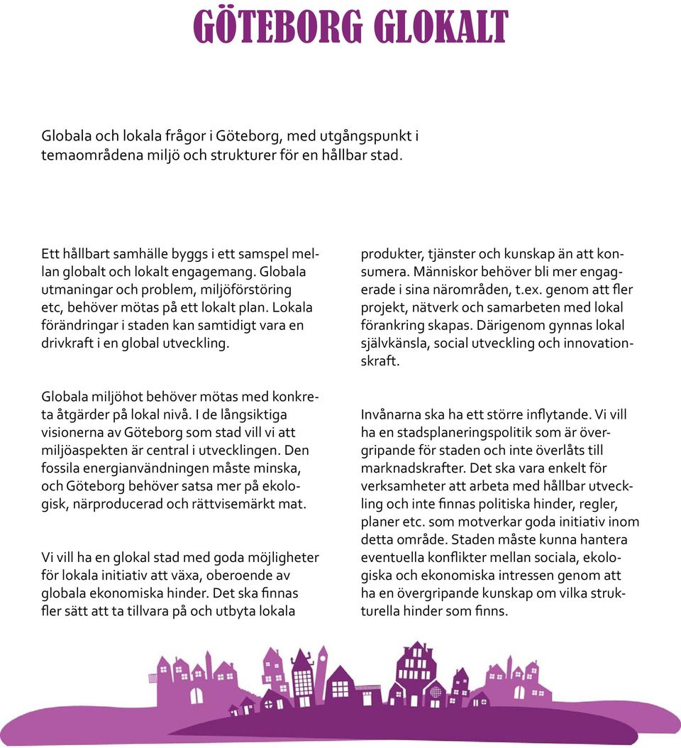 Lokala förändringar i staden kan samtidigt vara en drivkraft i en global utveckling. Globala miljöhot behöver mötas med konkreta åtgärder på lokal nivå.